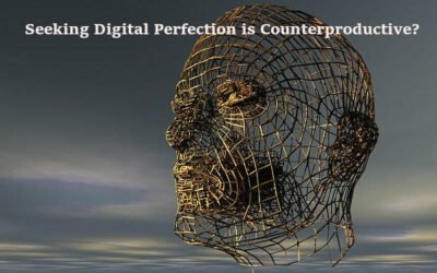 Seeking Digital Perfection is Counterproductive?