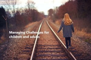 Managing Challenges for children and adults